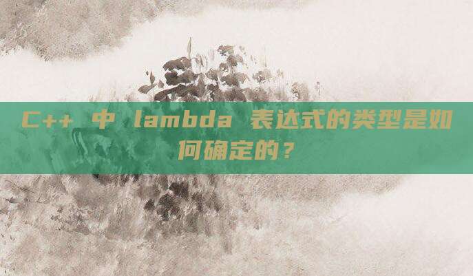 C++ 中 lambda 表达式的类型是如何确定的?