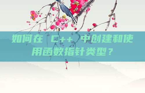 如何在 C++ 中创建和使用函数指针类型?