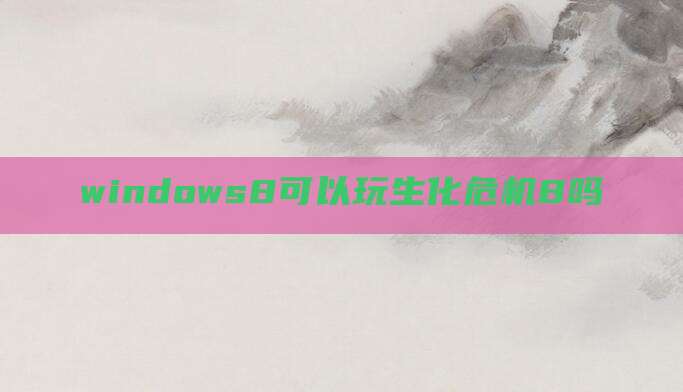 windows8可以玩生化危机8吗
