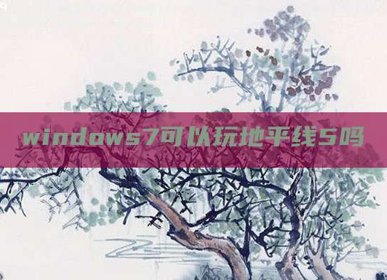 windows7可以玩地平线5吗