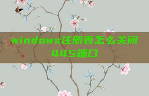 windows注册表怎么关闭445端口