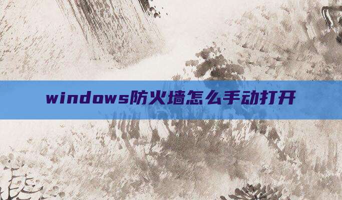 windows防火墙怎么手动打开