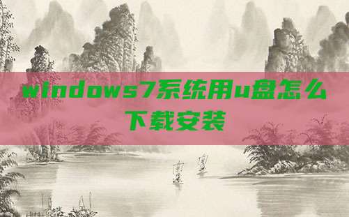 windows7系统用u盘怎么下载安装