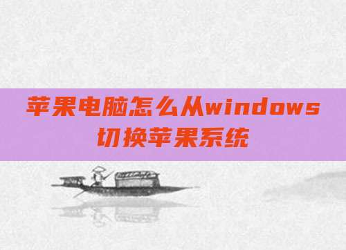 苹果电脑怎么从windows切换苹果系统