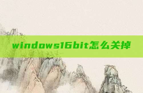 windows16bit怎么关掉
