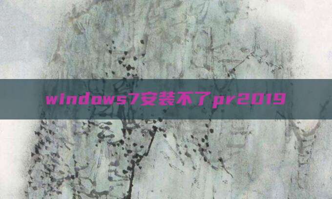windows7安装不了pr2019