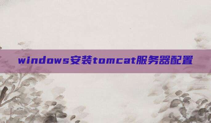 windows安装tomcat服务器配置