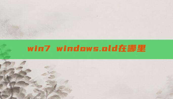win7 windows.old在哪里