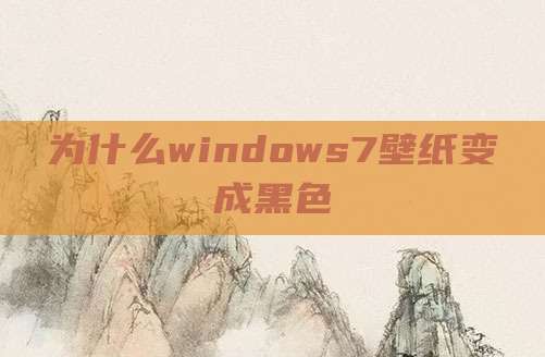 为什么windows7壁纸变成黑色