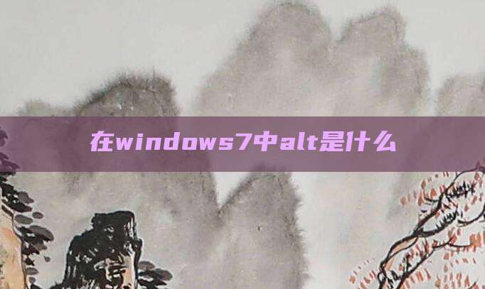 在windows7中alt是什么