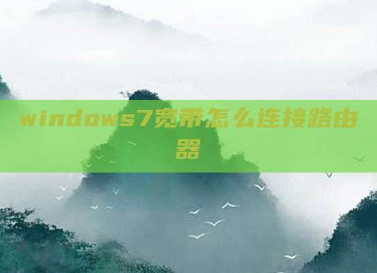 windows7宽带怎么连接路由器