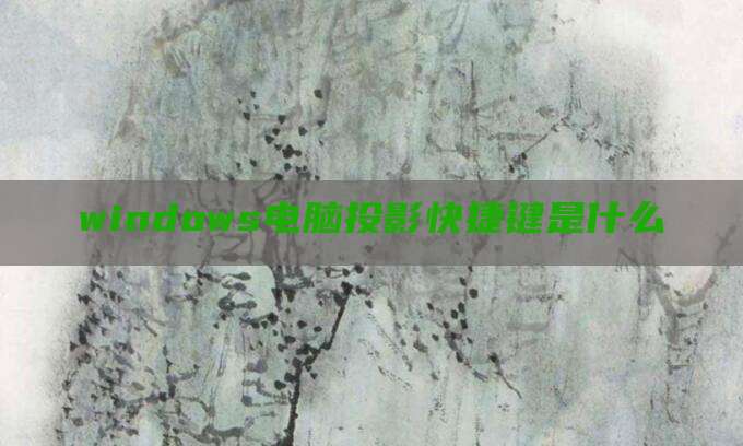 windows电脑投影快捷键是什么