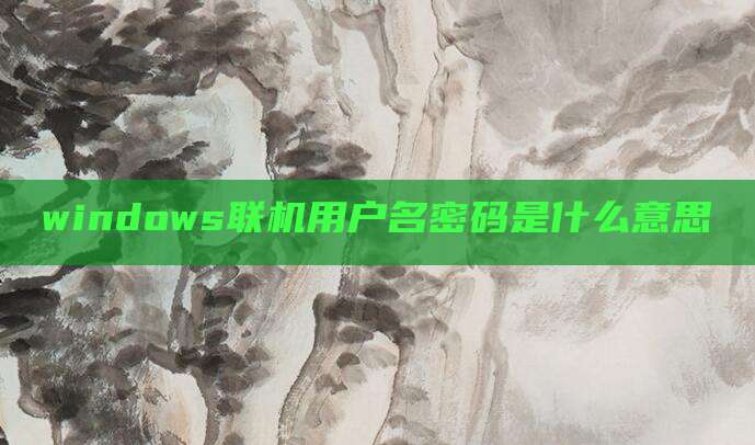windows联机用户名密码是什么意思