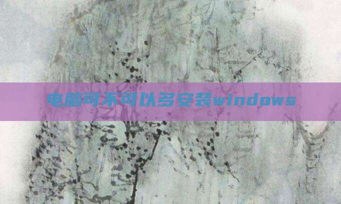 电脑可不可以多安装windows