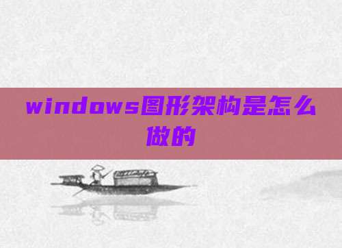 windows图形架构是怎么做的
