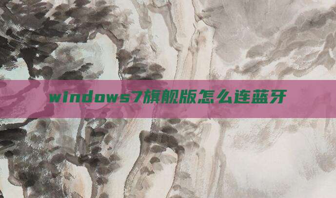 windows7旗舰版怎么连蓝牙