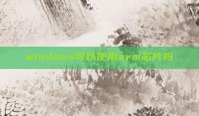 windows可以使用arm芯片吗