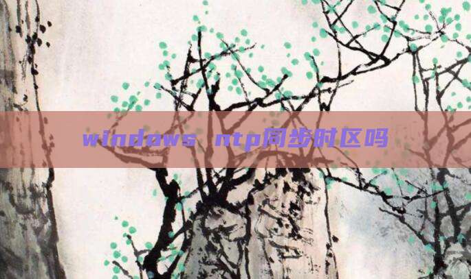 windows ntp同步时区吗