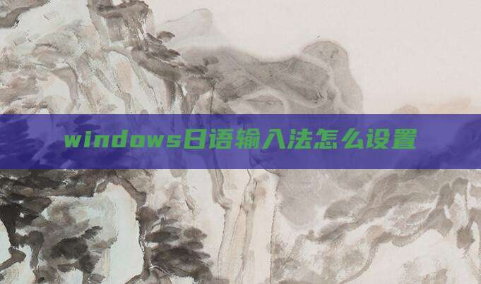 windows日语输入法怎么设置