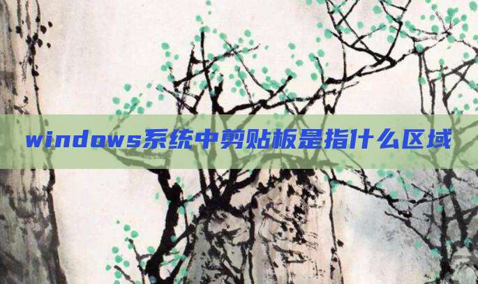 windows系统中剪贴板是指什么区域