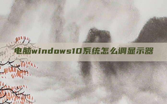电脑windows10系统怎么调显示器
