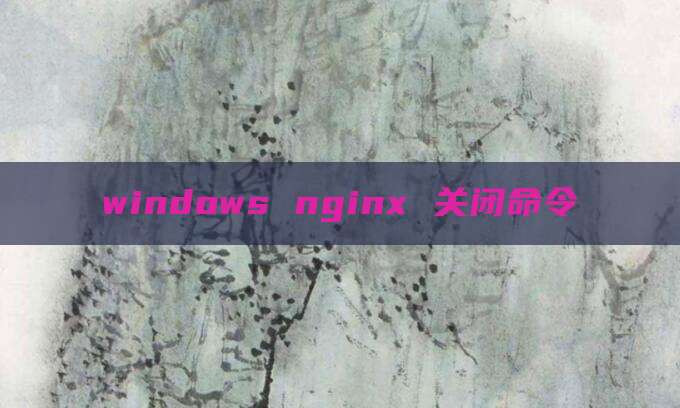 windows nginx 关闭命令