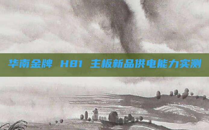 华南金牌 H81 主板新品供电能力实测