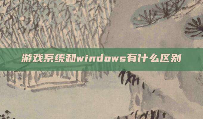 游戏系统和windows有什么区别