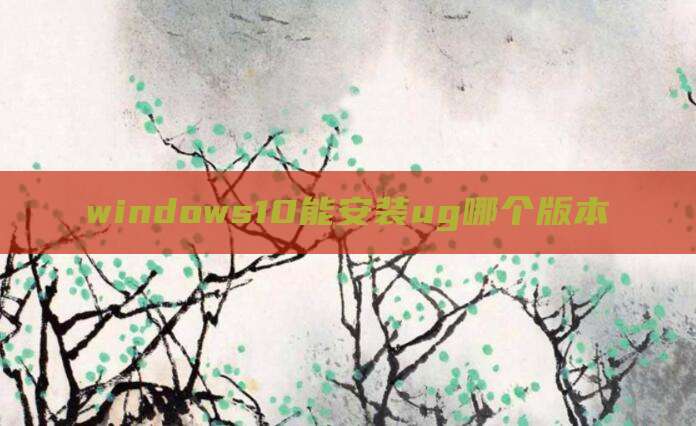 windows10能安装ug哪个版本