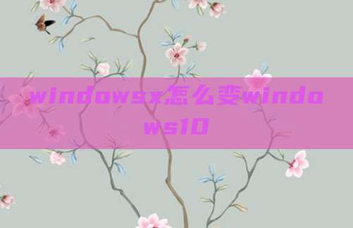 windowsx怎么变windows10