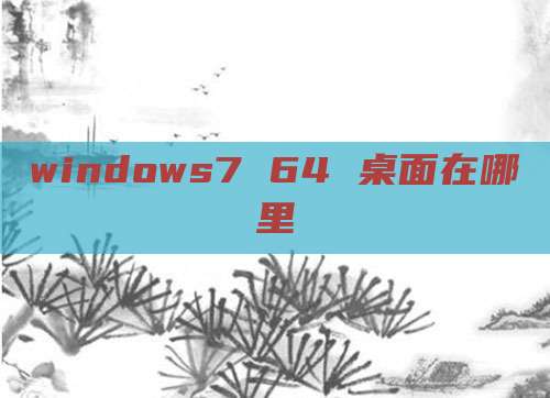 windows7 64 桌面在哪里