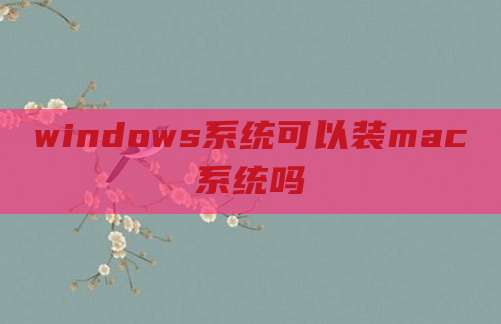 windows系统可以装mac系统吗