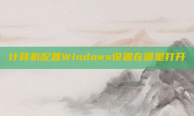 计算机配置Windows设置在哪里打开