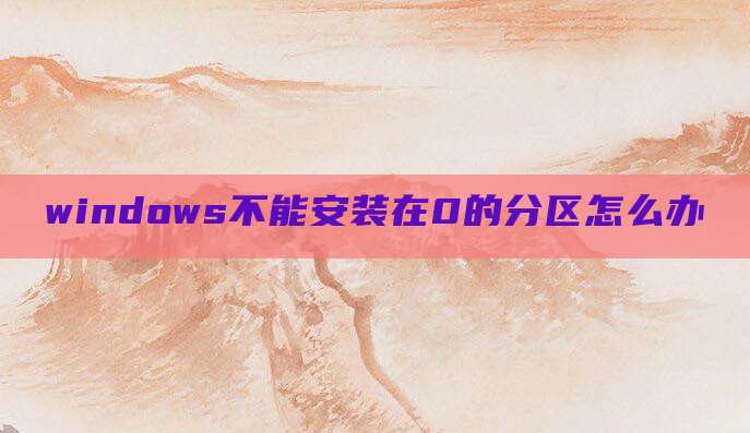 windows不能安装在0的分区怎么办