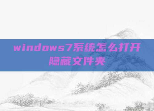 windows7系统怎么打开隐藏文件夹