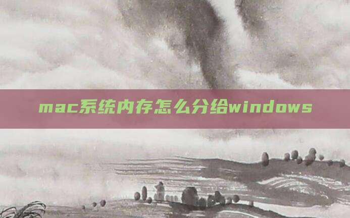 mac系统内存怎么分给windows