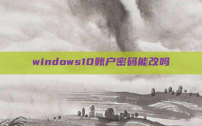 windows10账户密码能改吗