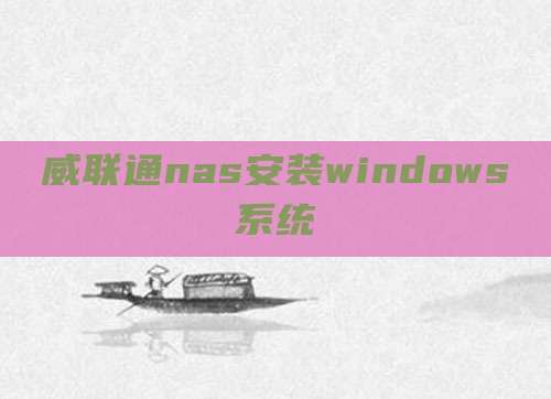 威联通nas安装windows系统