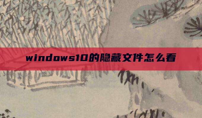 windows10的隐藏文件怎么看