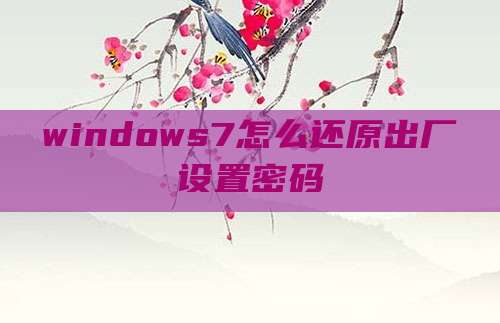 windows7怎么还原出厂设置密码