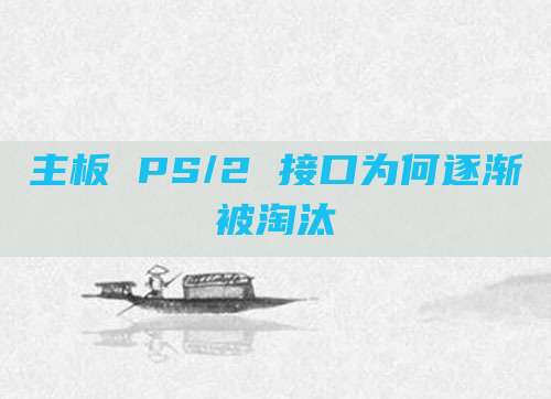 主板 PS/2 接口为何逐渐被淘汰