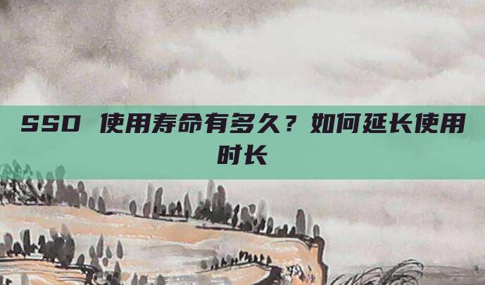 SSD 使用寿命有多久?如何延长使用时长