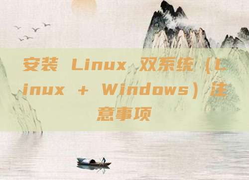 安装 Linux 双系统(Linux + Windows)注意事项