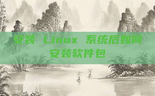 安装 Linux 系统后如何安装软件包