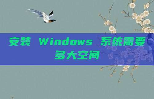 安装 Windows 系统需要多大空间
