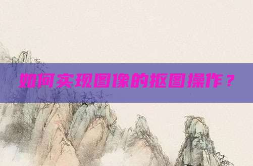 如何实现图像的抠图操作?