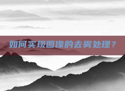 如何实现图像的去雾处理?