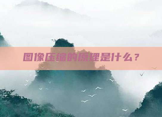 图像压缩的原理是什么?