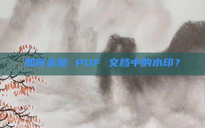 如何去除 PDF 文档中的水印?