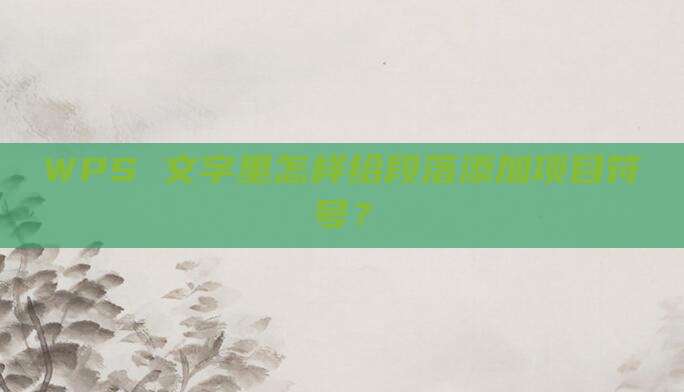 WPS 文字里怎样给段落添加项目符号?